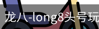 龙八-long8头号玩家·唯一官网